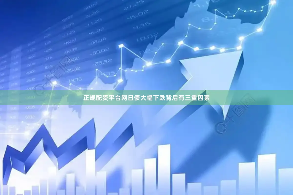 正规配资平台网日债大幅下跌背后有三重因素