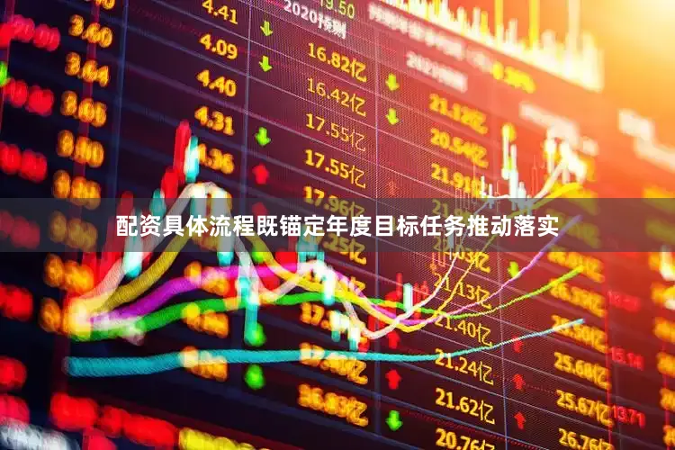 配资具体流程既锚定年度目标任务推动落实