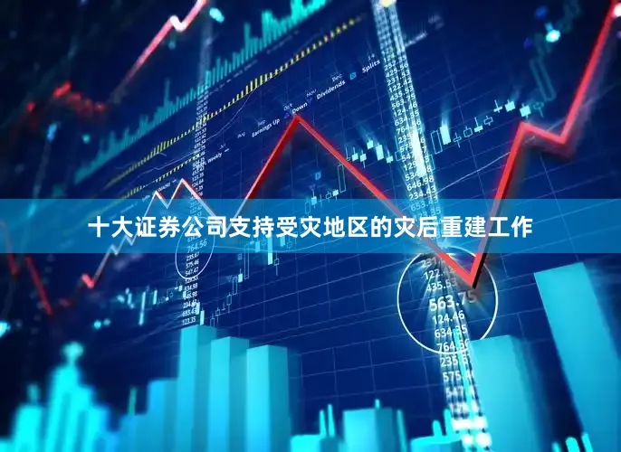十大证券公司支持受灾地区的灾后重建工作